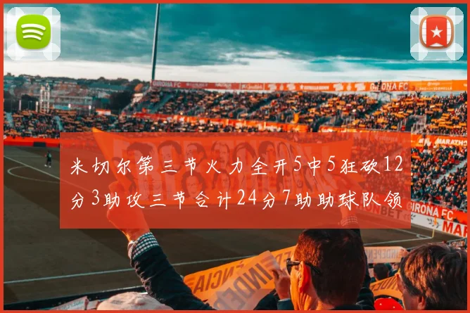 米切尔第三节火力全开5中5狂砍12分3助攻三节合计24分7助助球队领先