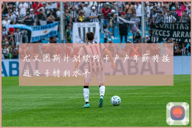 尤文图斯计划续约卡卢卢年薪将接近洛卡特利水平